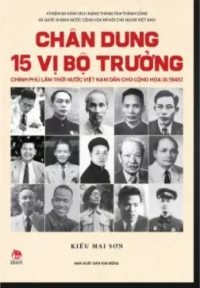 Chân dung 15 vị Bộ trưởng Chính phủ lâm thời: Nhận diện buổi đầu của Nhà nước Việt Nam hiện đại