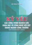 KỶ YẾU CÁC CÔNG TRÌNH NGHIÊN CỨU KHOA HỌC VÀ CÔNG NGHỆ NỔI BẬT TRONG NGÀNH CÔNG THƯƠNG GIAI ĐOẠN 2011-2015