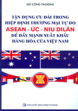 Tận dụng ưu đãi trong hiệp định thương mại tự do ASEAN - Úc - Niu Dilân để đẩy mạnh xuất khẩu hàng hóa của Việt Nam