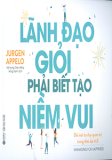 LÃNH ĐẠO GIỎI PHẢI BIẾT TẠO NIỀM VUI - ĐỔI MỚI TƯ DUY QUẢN TRỊ TRONG THỜI ĐẠI 4.0