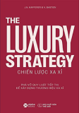 THE LUXURY STRATEGY: CHIẾN LƯỢC XA XỈ - PHÁ VỠ QUY LUẬT TIẾP THỊ ĐỂ XÂY DỰNG THƯƠNG HIỆU XA XỈ