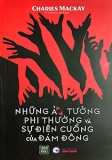 NHỮNG ẢO TƯỞNG PHI THƯỜNG VÀ SỰ ĐIÊN CUỒNG CỦA ĐÁM ĐÔNG