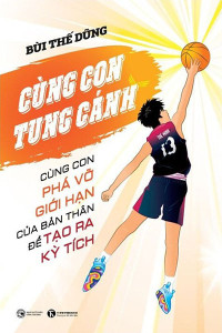 CÙNG CON TUNG CÁNH - CÙNG CON PHÁ VỠ GIỚI HẠN CỦA BẢN THÂN ĐỂ TẠO RA KỲ TÍCH