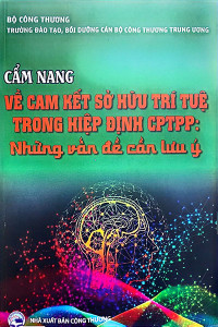 CẨM NANG VỀ CAM KẾT SỞ HỮU TRÍ TUỆ TRONG HIỆP CPTPP: NHỮNG VẤN ĐỀ CẦN LƯU Ý