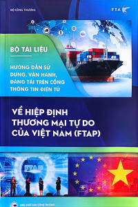 HƯỚNG DẪN SỬ DỤNG, VẬN HÀNH, ĐĂNG TẢI TRÊN CỔNG THÔNG TIN  ĐIỆN TỬ VỀ HIỆP ĐỊNH THƯƠNG MẠI TỰ DO CỦA VIỆT NAM (FTAP)