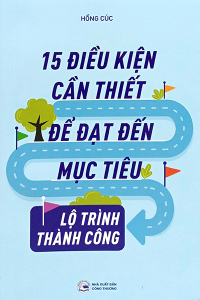 15 ĐIỀU CẦN THIẾT ĐỂ ĐẠT ĐẾN MỤC TIÊU - LỘ TRÌNH THÀNH CÔNG