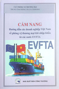 CẨM NANG HƯỚNG DẪN CÁC DOANH NGHIỆP VIỆT NAM VỀ PHÒNG VỆ THƯƠNG MẠI KHI NHẬP KHẨU TỪ CÁC NƯỚC EVFTA