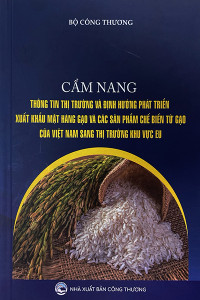 CẨM NANG THÔNG TIN THỊ TRƯỜNG VÀ ĐỊNH HƯỚNG PHÁT TRIỂN XUẤT KHẨU MẶT HÀNG GẠO VÀ CÁC SẢN PHẨM CHẾ BIẾN TỪ GẠO CỦA VIỆT NAM SANG THỊ TRƯỜNG KHU VỰC EU