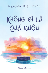 KHÔNG GÌ LÀ QUÁ MUỘN