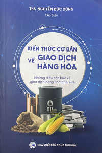 KIẾN THỨC CƠ BẢN VỀ GIAO DỊCH HÀNG HÓA - NHỮNG ĐIỀU CẦN BIẾT VỀ GIAO DỊCH HÀNG HÓA PHÁI SINH