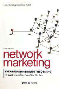 NETWORK MARKETING - KHỞI ĐẦU KINH DOANH THEO MẠNG BÍ QUYẾT THÀNH CÔNG TRONG NĂM ĐẦU TIÊN