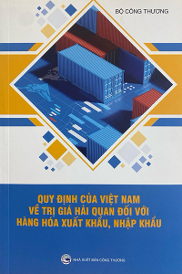 QUY ĐỊNH CỦA VIỆT NAM VỀ TRỊ GIÁ HẢI QUAN ĐỐI VỚI HÀNG HÓA XUẤT KHẨU, NHẬP KHẨU