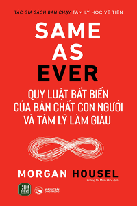 SAME AS EVER - QUY LUẬT BẤT BIẾN CỦA BẢN CHẤT CON NGƯỜI VÀ TÂM LÝ LÀM GIÀU