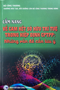 CẨM NANG VỀ CAM KẾT SỞ HỮU TRÍ TUỆ TRONG HIỆP ĐỊNH CPTPP: NHỮNG VẤN ĐỀ CẦN LƯU Ý