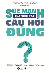 SỨC MẠNH CỦA VIỆC ĐẶT CÂU HỎI ĐÚNG (TÁI BẢN 2024)