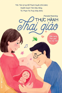 PRENATAL PARENTING - THỰC HÀNH THAI GIÁO - CẨM NANG THAI GIÁO CHO MẸ VIỆT