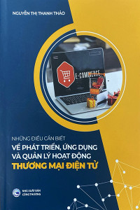 NHỮNG ĐIỀU CẦN BIẾT VỀ PHÁT TRIỂN, ỨNG DỤNG VÀ QUẢN LÝ HOẠT ĐỘNG THƯƠNG MẠI ĐIỆN TỬ