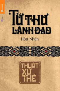 TỨ THƯ LÃNH ĐẠO - THUẬT XỬ THẾ (TÁI BẢN 2024)