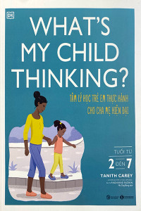 WHAT'S MY CHILD THINKING? - TÂM LÝ HỌC TRẺ EM THỰC HÀNH CHO CHA MẸ HIỆN ĐẠI - TUỔI TỪ 2 ĐẾN 7 (Tái bản 2023)