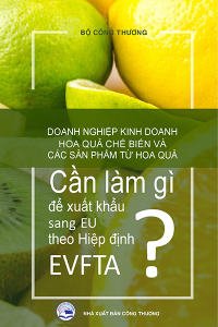 DOANH NGHIỆP KINH DOANH HOA QUẢ CHẾ BIẾN VÀ CÁC SẢN PHẨM TỪ HOA QUẢ: CẦN LÀM GÌ ĐỂ XUẤT KHẨU SANG EU THEO EVFTA?