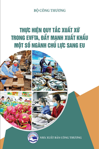 THỰC HIỆN QUY TẮC XUẤT XỨ TRONG EVFTA, ĐẨY MẠNH XUẤT KHẨU MỘT SỐ NGÀNH HÀNG CHỦ LỰC SANG EU