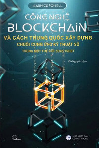CÔNG NGHỆ BLOCKCHAIN VÀ CÁCH TRUNG QUỐC XÂY DỰNG CHUỖI CUNG ỨNG KỸ THUẬT SỐ TRONG MỘT THẾ GIỚI ZERO TRUST