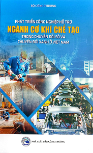 PHÁT TRIỂN CÔNG NGHIỆP HỖ TRỢ NGÀNH CƠ KHÍ CHẾ TẠO TRONG CHUYỂN ĐỔI SỐ VÀ CHUYỂN ĐỔI XANH Ở VIỆT NAM