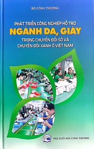 PHÁT TRIỂN CÔNG NGHIỆP HỖ TRỢ NGÀNH DA, GIÀY TRONG CHUYỂN ĐỔI SỐ VÀ CHUYỂN ĐỔI XANH Ở VIỆT NAM