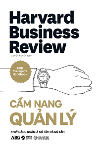 HBR MANAGER'S HANDBOOK - CẨM NANG QUẢN LÝ - 17 KỸ NĂNG QUẢN LÝ CÓ TÂM VÀ CÓ TẦM