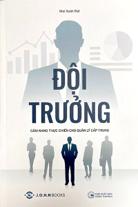 ĐỘI TRƯỞNG - CẨM NANG THỰC CHIẾN CHO QUẢN LÝ CẤP TRUNG