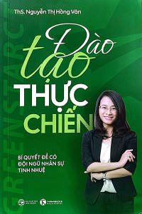 ĐÀO TẠO THỰC CHIẾN - BÍ QUYẾT ĐỂ CÓ ĐỘI NGŨ NHÂN SỰ TINH NHUỆ