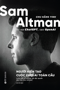 SAM ALTMAN - NGƯỜI KIẾN TẠO CUỘC CHƠI AI TOÀN CẦU
