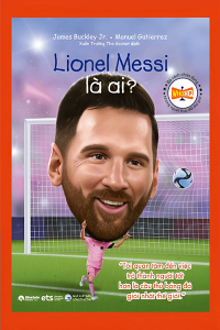 BỘ SÁCH CHÂN DUNG - NHỮNG NGƯỜI THAY ĐỔI THẾ GIỚI - LIONEL MESSI LÀ AI?