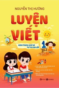 LUYỆN VIẾT - HÀNH TRANG GIÚP BÉ TỰ TIN VÀO LỚP 1