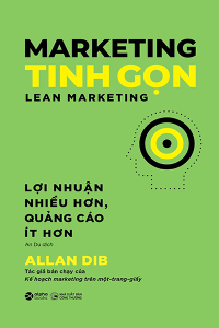 MARKETING TINH GỌN - LEAN MARKETING - LỢI NHUẬN NHIỀU HƠN, QUẢNG CÁO ÍT HƠN