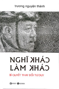 NGHĨ KHÁC LÀM KHÁC - BÍ QUYẾT THAY ĐỔI TƯ DUY