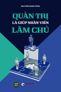 QUẢN TRỊ LÀ GIÚP NHÂN VIÊN LÀM CHỦ