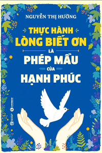 THỰC HÀNH LÒNG BIẾT ƠN LÀ PHÉP MÀU CỦA HẠNH PHÚC