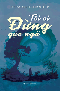 TÔI ƠI ĐỪNG GỤC NGÃ