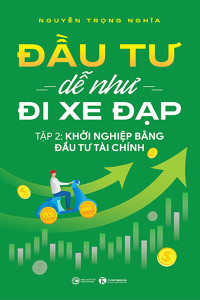 ĐẦU TƯ DỄ NHƯ ĐI XE ĐẠP - TẬP 2: KHỞI NGHIỆP BẰNG ĐẦU TƯ TÀI CHÍNH