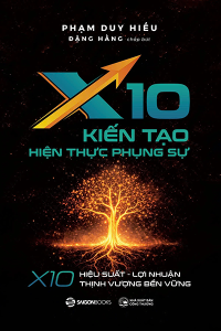 X10 KIẾN TẠO HIỆN THỰC PHỤNG SỰ - X10 HIỆU SUẤT - LỢI NHUẬN - THỊNH VƯỢNG BỀN VỮNG