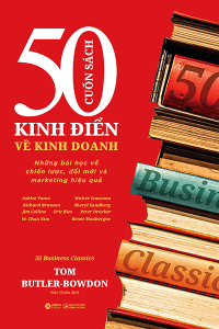 50 CUỐN SÁCH KINH ĐIỂN VỀ KINH DOANH - NHỮNG BÀI HỌC VỀ CHIẾN LƯỢC, ĐỔI MỚI VÀ MARKETING HIỆU QUẢ
