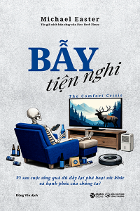 BẪY TIỆN NGHI - VÌ SAO CUỘC SỐNG QUÁ ĐỦ ĐẦY LẠI PHÁ HOẠI SỨC KHỎE VÀ HẠNH PHÚC CHÚNG TA
