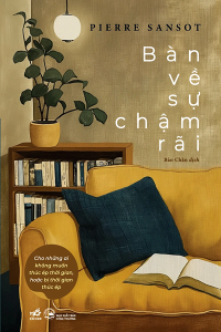 BÀN VỀ SỰ CHẬM RÃI - CHO NHỮNG AI KHÔNG MUỐN THÚC ÉP THỜI GIAN, HOẶC BỊ THỜI GIAN THÚC ÉP