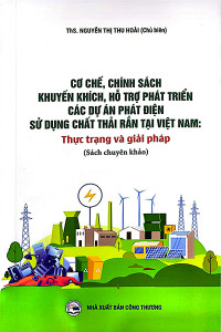 CƠ CHẾ, CHÍNH SÁCH, HỖ TRỢ PHÁT TRIỂN CÁC DỰ ÁN PHÁT ĐIỆN SỬ DỤNG CHẤT THẢI RẮN TẠI VIỆT NAM (SÁCH CHUYÊN KHẢO)