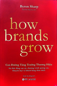 HOW BRANDS GROW - CON ĐƯỜNG TĂNG TRƯỞNG THƯƠNG HIỆU