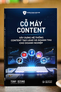CỖ MÁY CONTENT: XÂY DỰNG HỆ THỐNG NỘI DUNG TẠO KHÁCH HÀNG, DOANH THU VÀ TĂNG TRƯỞNG BỀN VỮNG