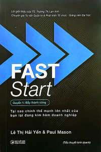 FAST START - QUYỂN 1: BẪY THÀNH CÔNG - TẠI SAO CHÍNH THẾ MẠNH LỚN NHẤT CỦA BẠN LẠI ĐANG KÌM HÃM DOANH NGHIỆP