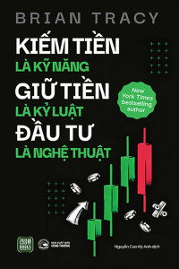 KIẾM TIỀN LÀ KỸ NĂNG - GIỮ TIỀN LÀ KỶ LUẬT - ĐẦU TƯ LÀ NGHỆ THUẬT