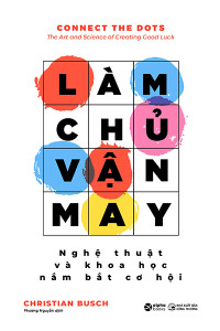 LÀM CHỦ VẬN MAY - NGHỆ THUẬT VÀ KHOA HỌC NẮM BẮT CƠ HỘI